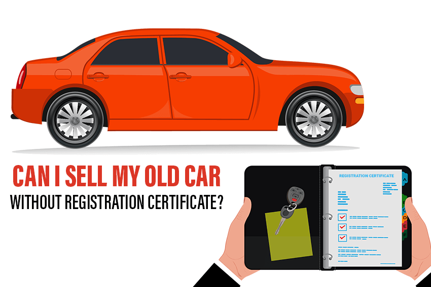 Can I sell my old car without Registration Certificate ...