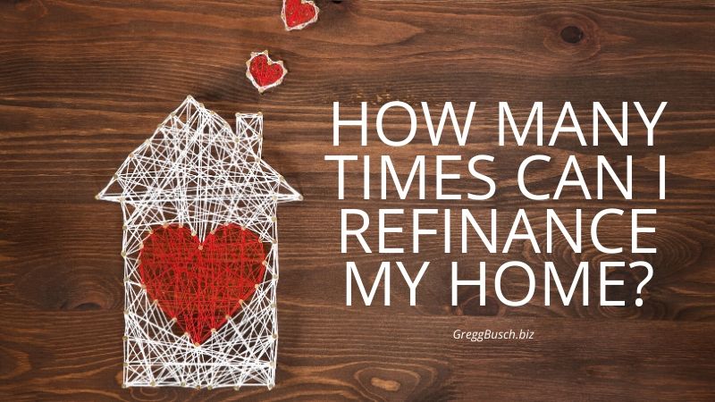 How Many Times Can I Refinance My Home?