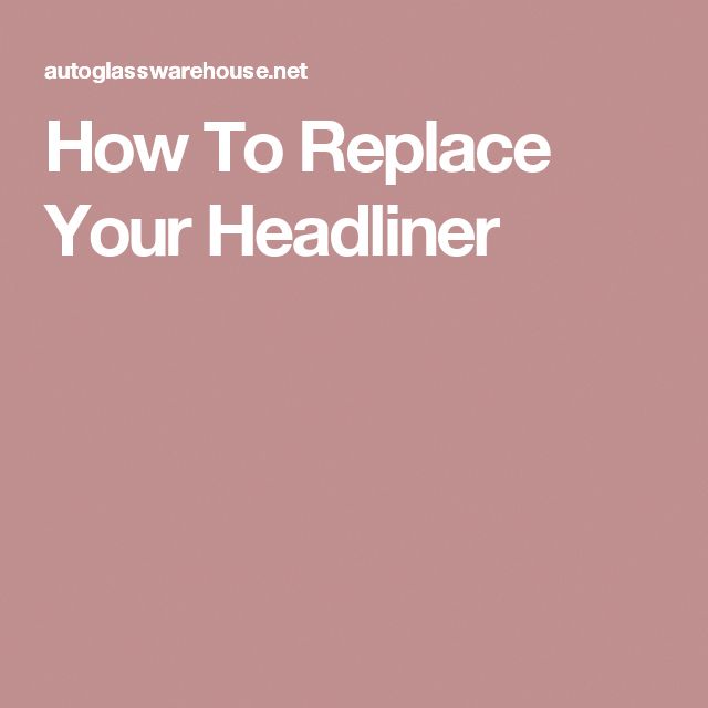 How To Replace Your Headliner