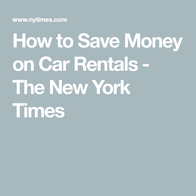 How to Save Money on Car Rentals (Published 2016)