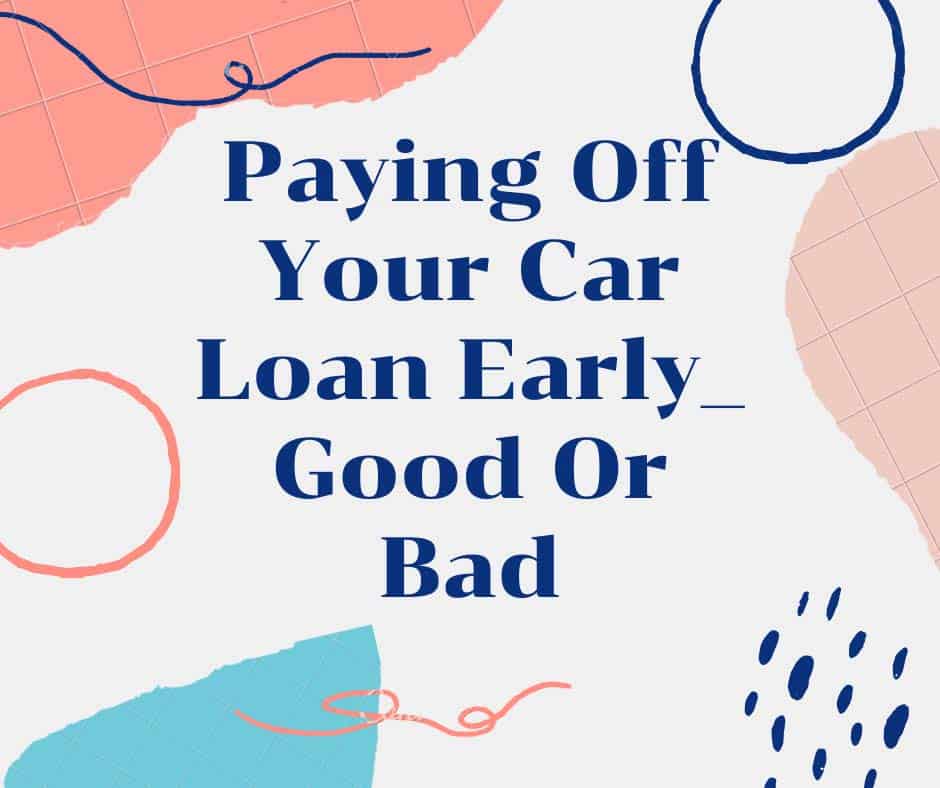 Paying Off Your Car Loan Early_ Good Or Bad