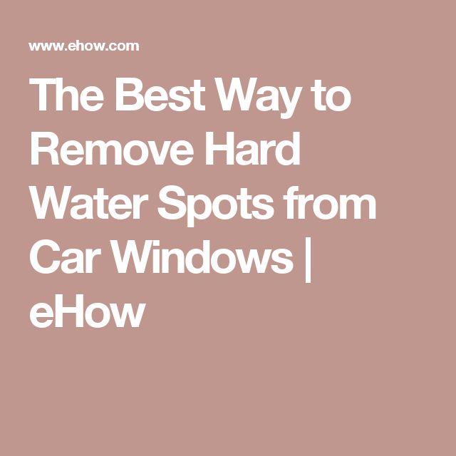 The Best Way to Remove Hard Water Spots from Car Windows